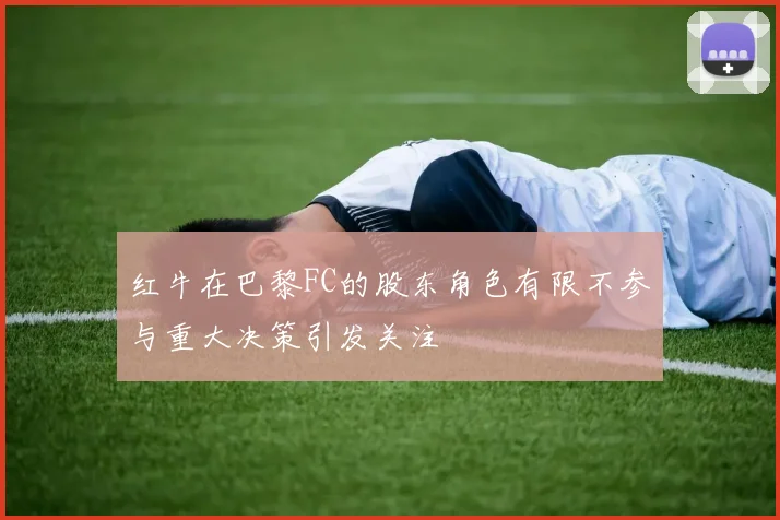 红牛在巴黎FC的股东角色有限不参与重大决策引发关注