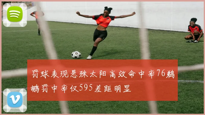 罚球表现悬殊太阳高效命中率76鹈鹕罚中率仅595差距明显